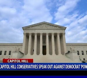 capitol hill conservatives speak out against democrat power grabs