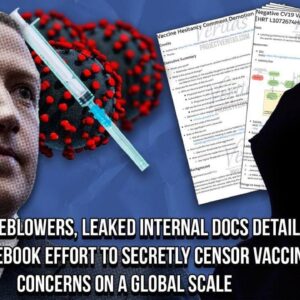 Facebook Whistleblowers LEAK DOCS Detailing Effort to Secretly Censor Vax Concerns on Global Scale