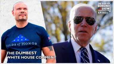 Ep. 1655 The Dumbest White House Comment Yet - The Dan Bongino Show®