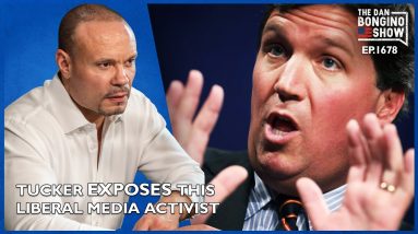 Ep. 1678 Tucker Exposes This Liberal Media Activist In Must See Video - The Dan Bongino Show®