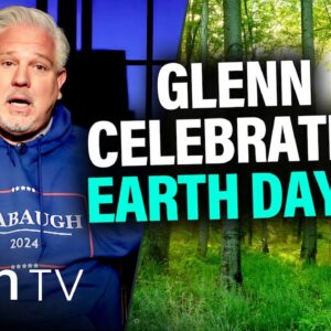 Glenn: I DO Celebrate Earth Day... Just Not the Way You Think | Glenn TV | Ep 271