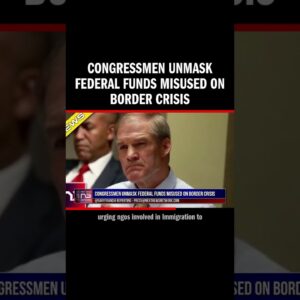 Congressmen Unmask Federal Funds Misused On Border Crisis
