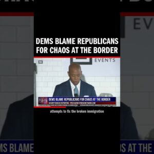 Dems Blame Republicans for Chaos at the Border