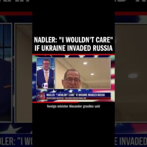 Nadler: "I Wouldn't Care" if Ukraine Invaded Russia