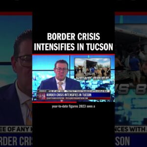 Border Crisis Intensifies in Tucson