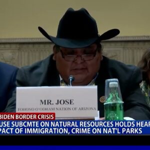 House Sub-CMTE On Natural Resources Holds Hearing About Impact Of immigration, Crime On Nat'l Parks